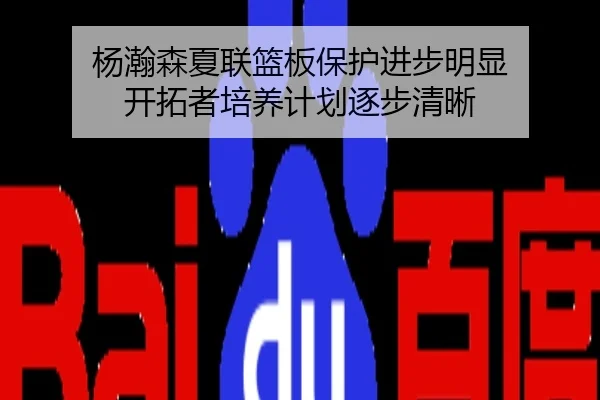 杨瀚森夏联篮板保护进步明显 开拓者培养计划逐步清晰